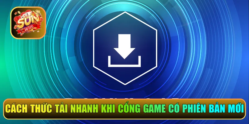 Cách thức tải nhanh khi cổng game có phiên bản mới