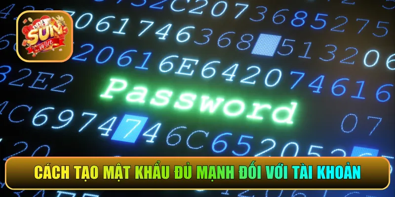 Cách tạo mật khẩu đủ mạnh đối với tài khoản