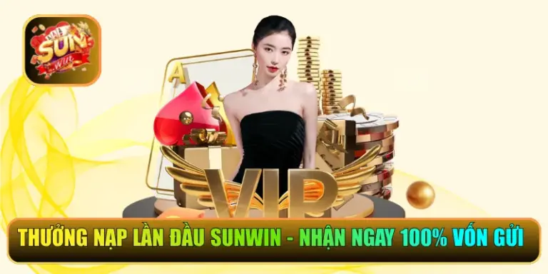 Thưởng Nạp Lần Đầu Sunwin – Nhận Ngay 100% Vốn Gửi Vào Web
